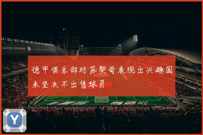 德甲俱乐部对苏契奇表现出兴趣国米坚决不出售球员